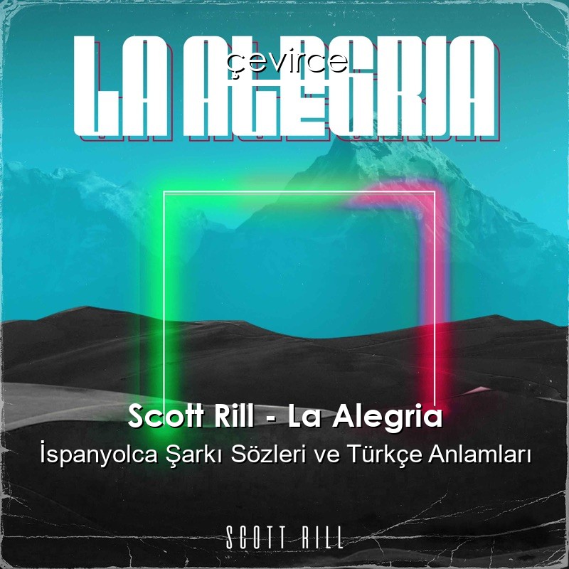 Scott Rill – La Alegria İspanyolca Şarkı Sözleri Türkçe Anlamları