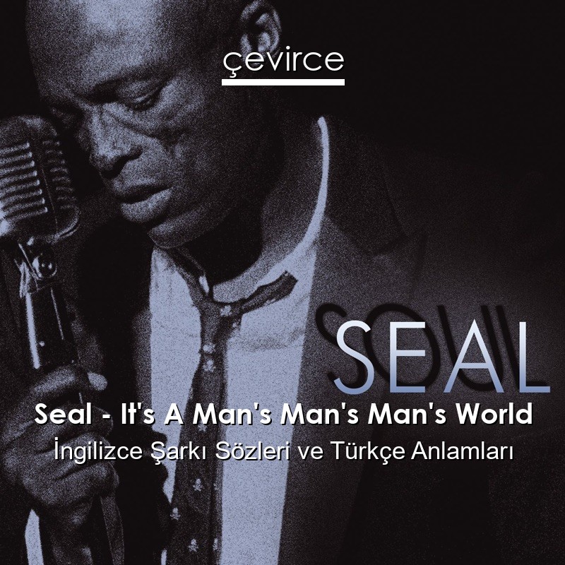 Seal – It’s A Man’s Man’s Man’s World İngilizce Şarkı Sözleri Türkçe Anlamları