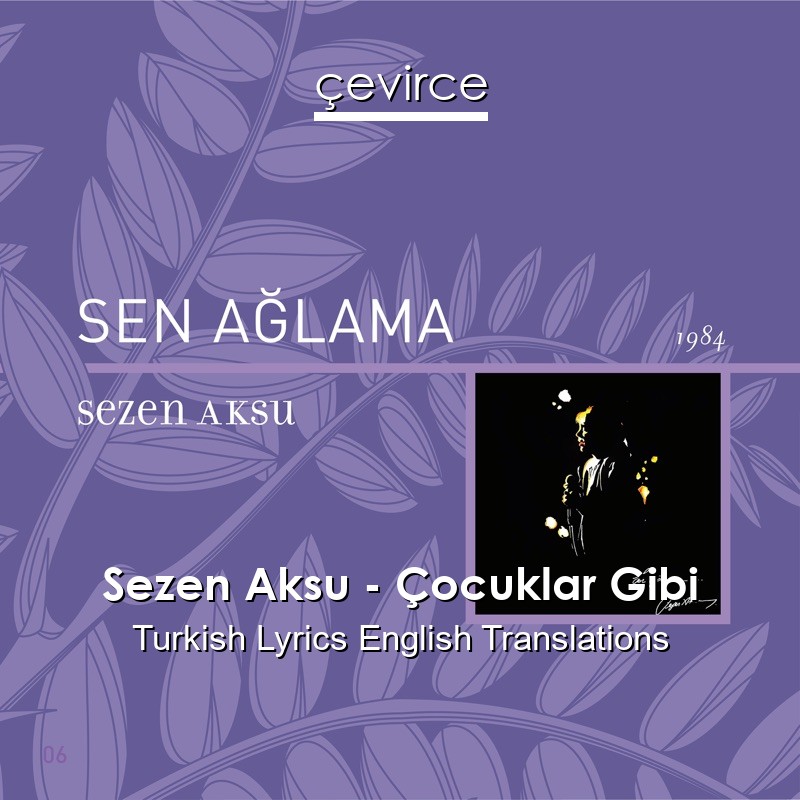 Sezen Aksu – Çocuklar Gibi Turkish Lyrics English Translations