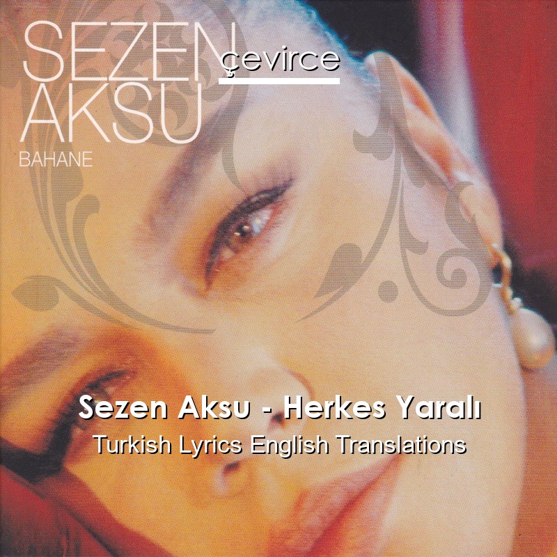 Sezen Aksu – Herkes Yaralı Turkish Lyrics English Translations