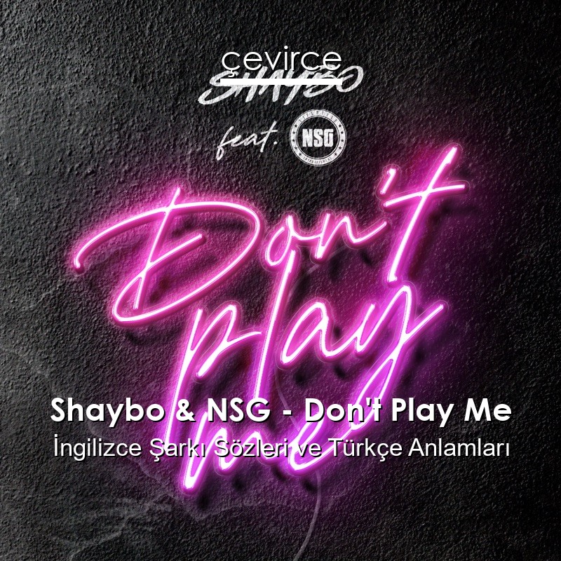 Shaybo & NSG – Don’t Play Me İngilizce Şarkı Sözleri Türkçe Anlamları