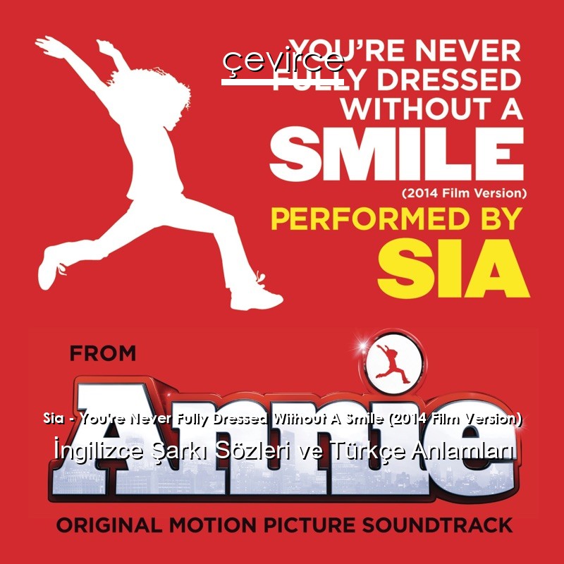 Sia – You’re Never Fully Dressed Without A Smile (2014 Film Version) İngilizce Şarkı Sözleri Türkçe Anlamları