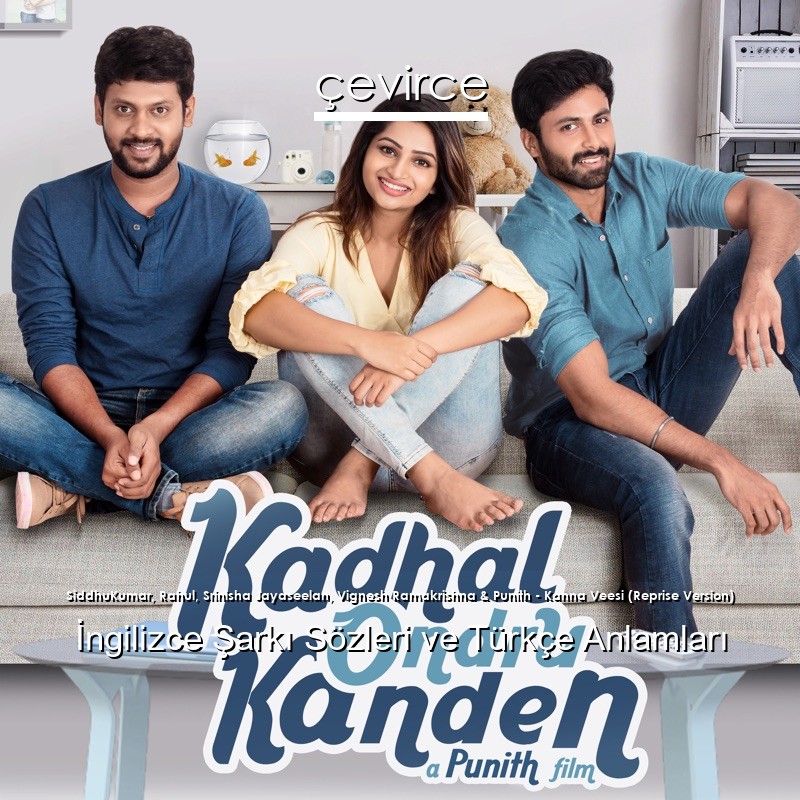 SiddhuKumar, Rahul, Srinisha Jayaseelan, Vignesh Ramakrishna & Punith – Kanna Veesi (Reprise Version)  Şarkı Sözleri Türkçe Anlamları