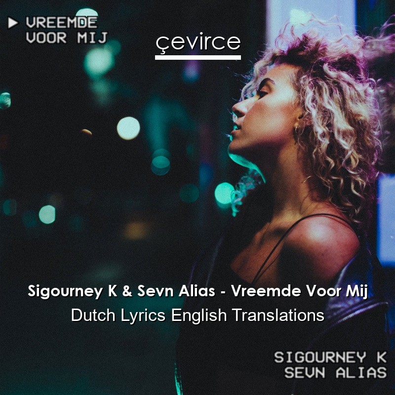 Sigourney K & Sevn Alias – Vreemde Voor Mij Dutch Lyrics English Translations