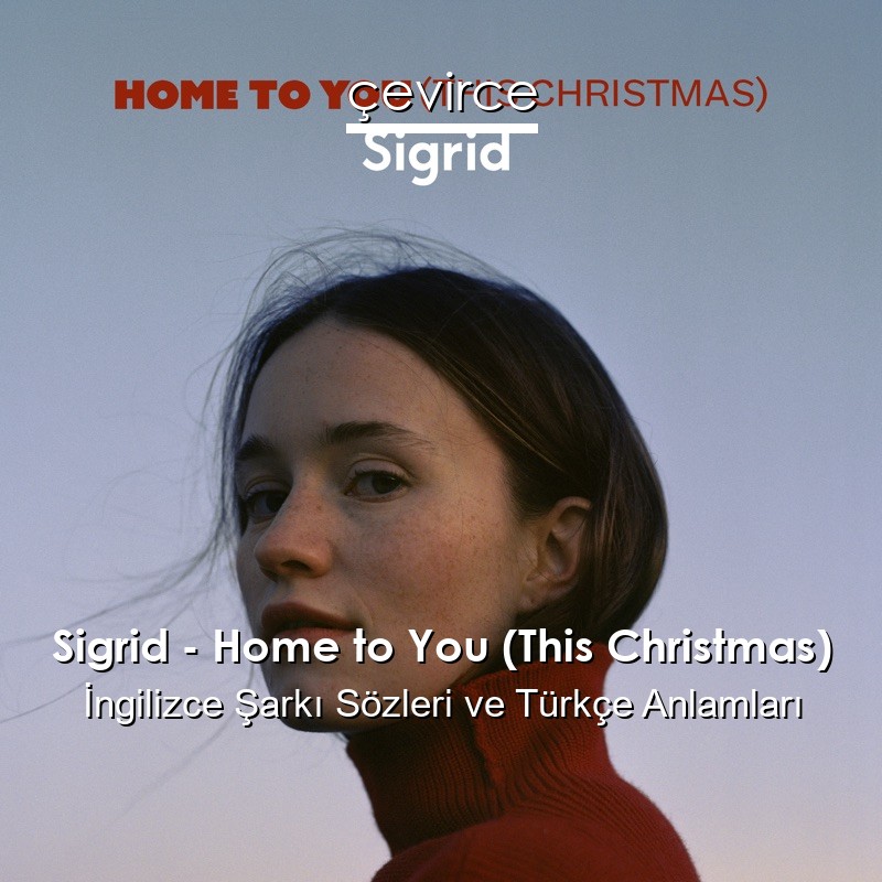 Sigrid – Home to You (This Christmas) İngilizce Şarkı Sözleri Türkçe Anlamları