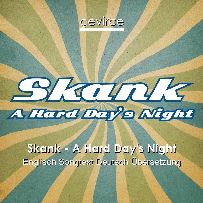 Skank – A Hard Day’s Night Englisch Songtext Deutsch Übersetzung