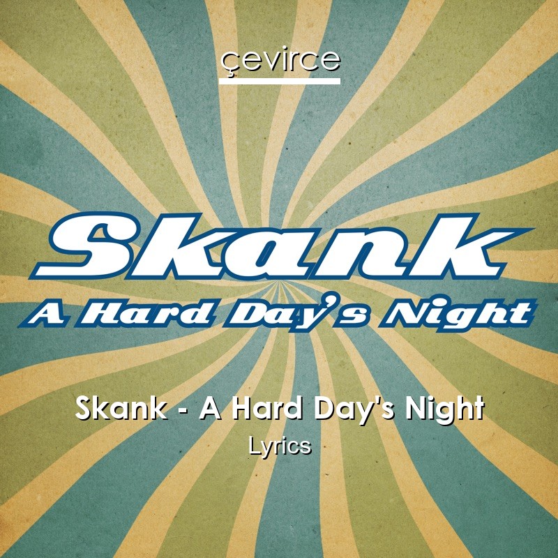 Skank – A Hard Day’s Night Lyrics