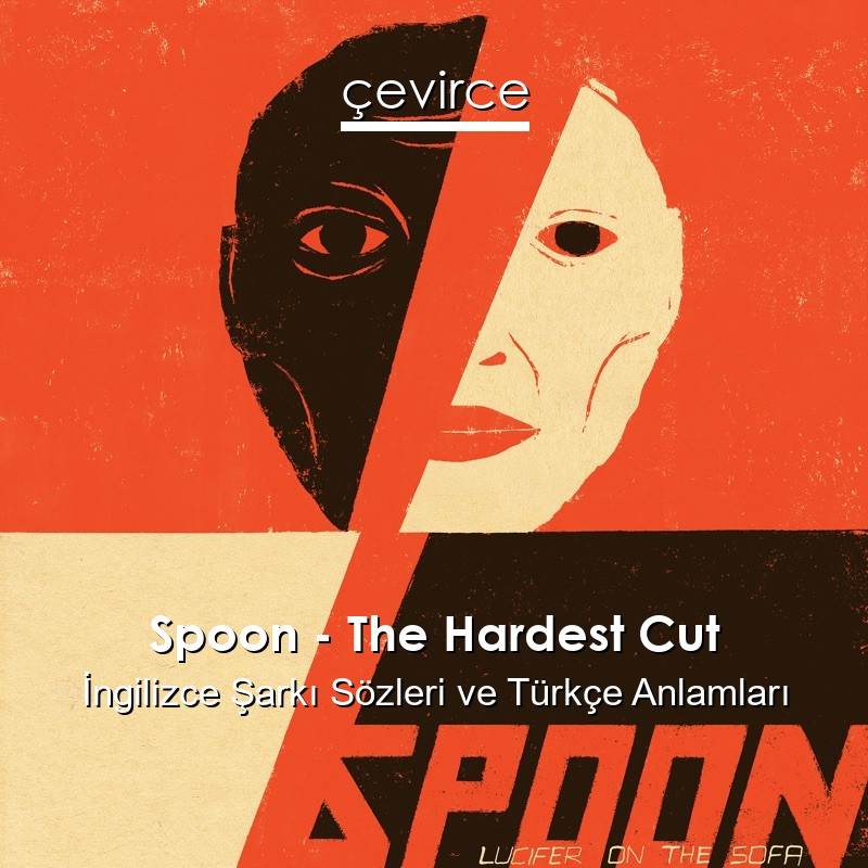 Spoon – The Hardest Cut İngilizce Şarkı Sözleri Türkçe Anlamları