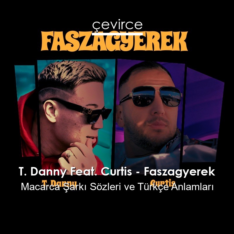 T. Danny Feat. Curtis – Faszagyerek Macarca Şarkı Sözleri Türkçe Anlamları