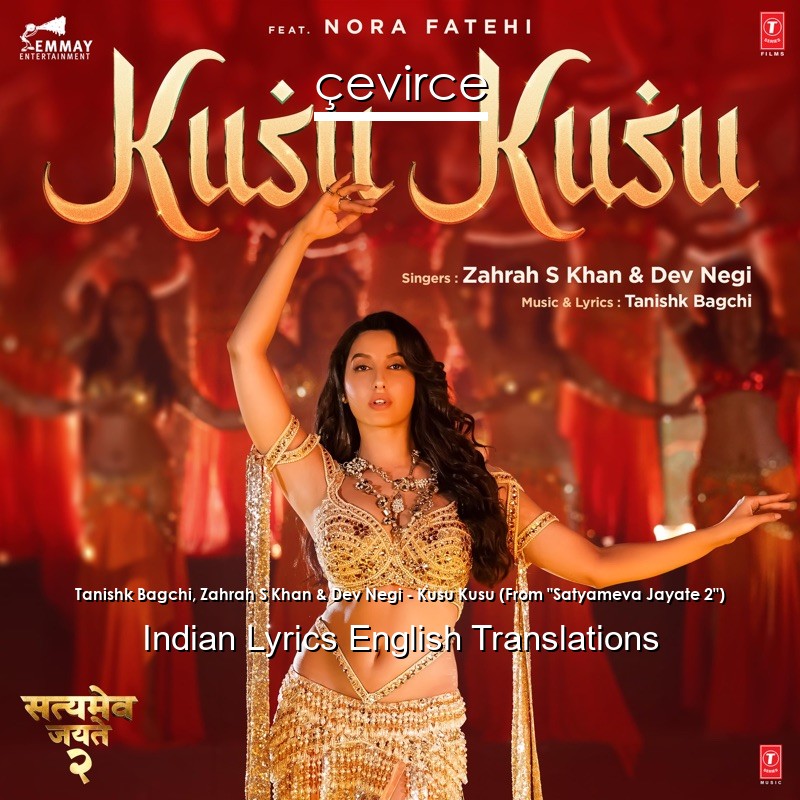 Tanishk Bagchi, Zahrah S Khan & Dev Negi – Kusu Kusu (From “Satyameva Jayate 2”) Indian Lyrics English Translations