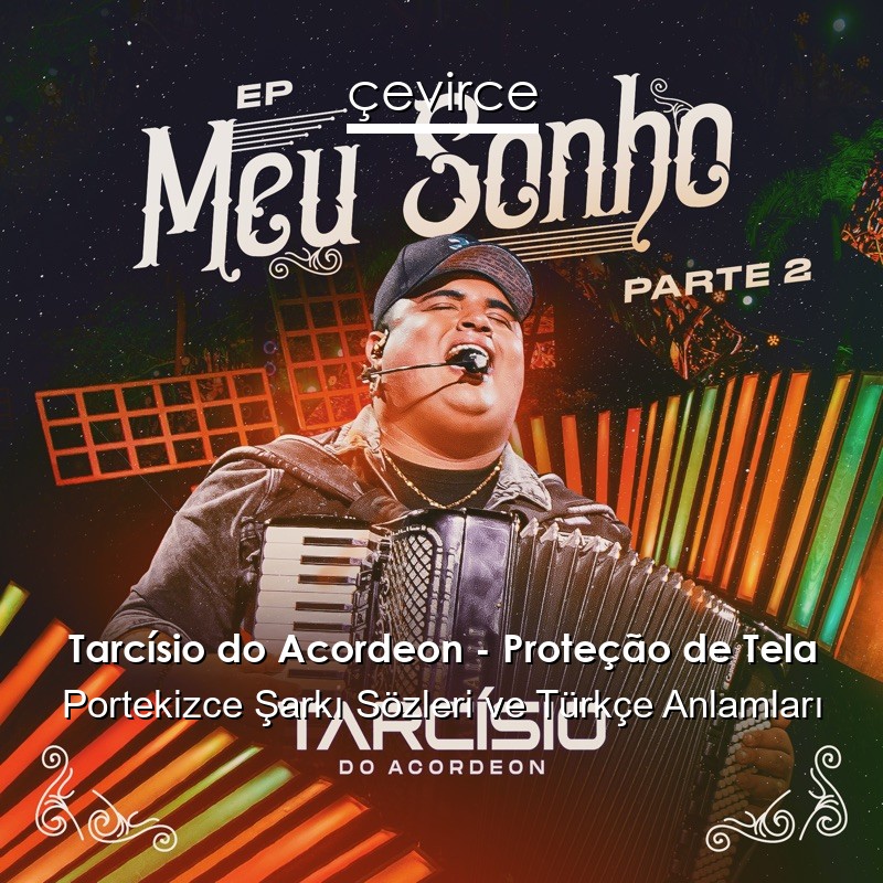 Tarcísio do Acordeon – Proteção de Tela Portekizce Şarkı Sözleri Türkçe Anlamları