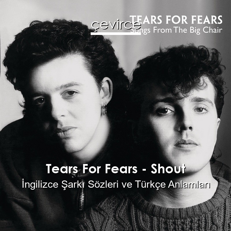 Tears For Fears – Shout İngilizce Şarkı Sözleri Türkçe Anlamları