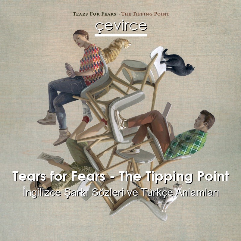 Tears for Fears – The Tipping Point İngilizce Şarkı Sözleri Türkçe Anlamları