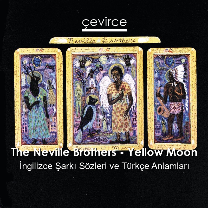 The Neville Brothers – Yellow Moon İngilizce Şarkı Sözleri Türkçe Anlamları