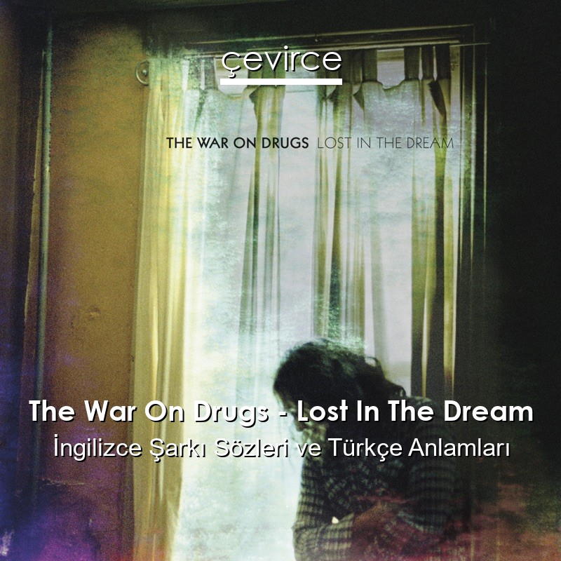 The War On Drugs – Lost In The Dream İngilizce Şarkı Sözleri Türkçe Anlamları