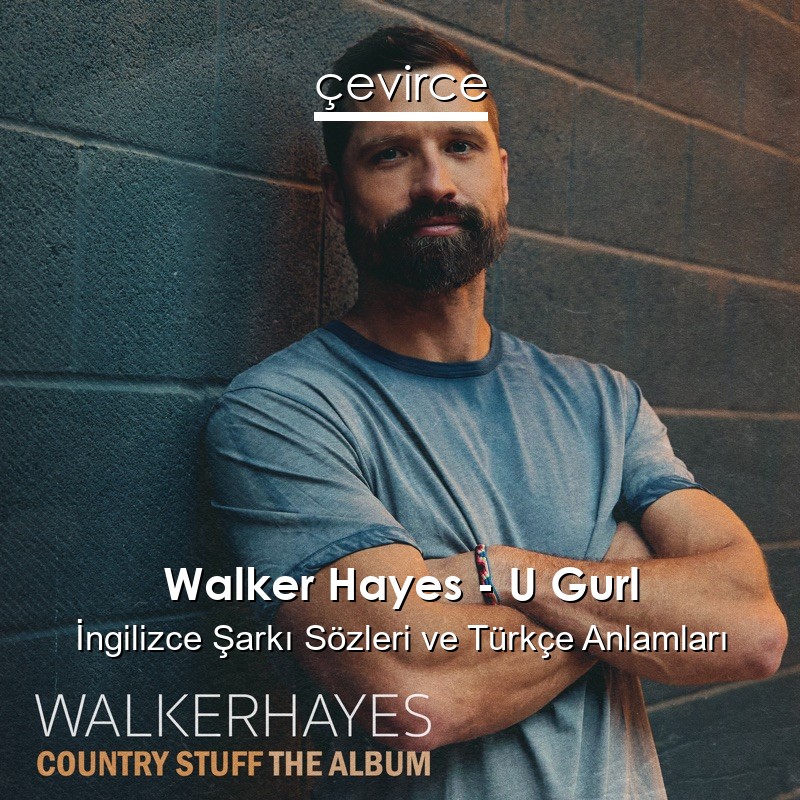 Walker Hayes – U Gurl İngilizce Şarkı Sözleri Türkçe Anlamları