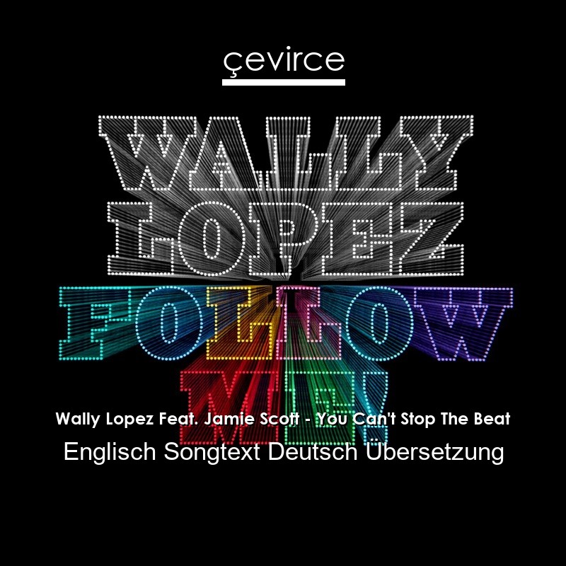 Wally Lopez Feat. Jamie Scott – You Can’t Stop The Beat Englisch Songtext Deutsch Übersetzung