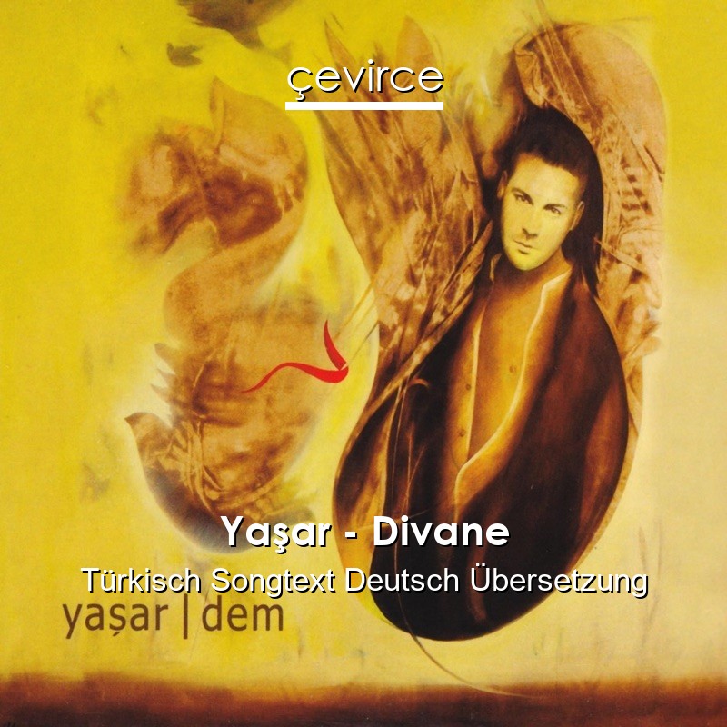 Yaşar – Divane Türkisch Songtext Deutsch Übersetzung