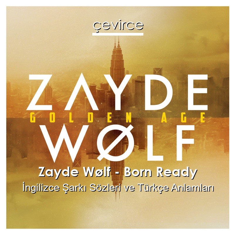 Zayde Wølf – Born Ready İngilizce Şarkı Sözleri Türkçe Anlamları