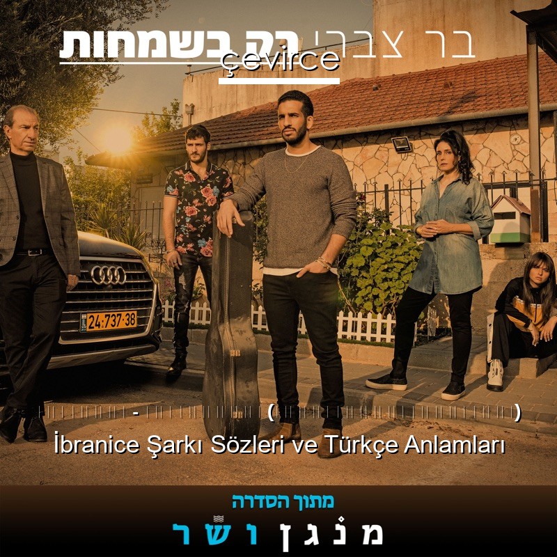 בר צברי – רק בשמחות (מתוך הסדרה מנגן ושר) İbranice Şarkı Sözleri Türkçe Anlamları