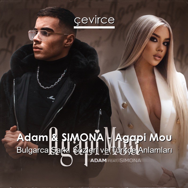 Adam & SIMONA – Agapi Mou Bulgarca Şarkı Sözleri Türkçe Anlamları