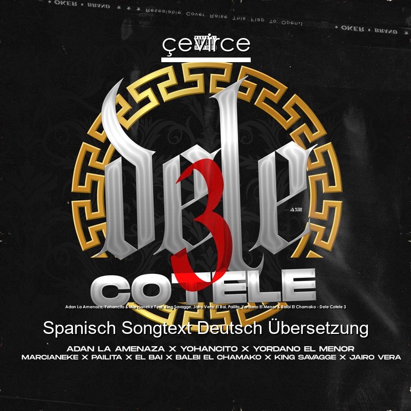 Adan La Amenaza, Yohancito & Marcianeke Feat. King Savagge, Jairo Vera, El Bai, Pailita, Yordano El Menor & Balbi El Chamako – Dele Cotele 3 Spanisch Songtext Deutsch Übersetzung