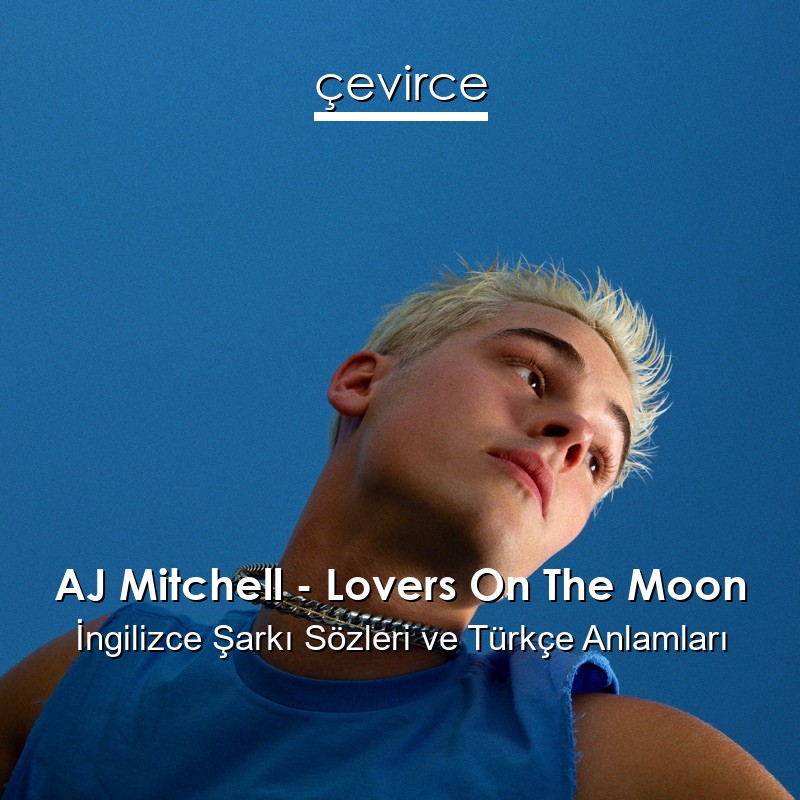 AJ Mitchell – Lovers On The Moon İngilizce Şarkı Sözleri Türkçe Anlamları