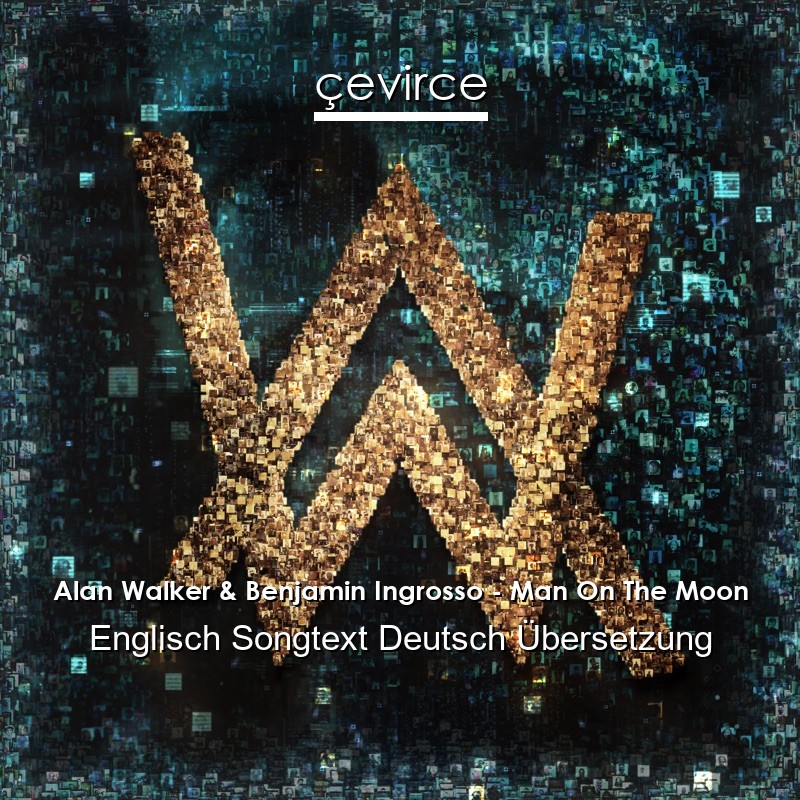 Alan Walker & Benjamin Ingrosso – Man On The Moon Englisch Songtext Deutsch Übersetzung