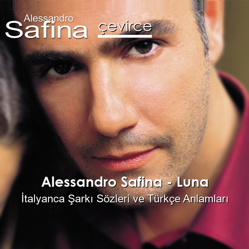 Alessandro Safina – Luna İtalyanca Şarkı Sözleri Türkçe Anlamları