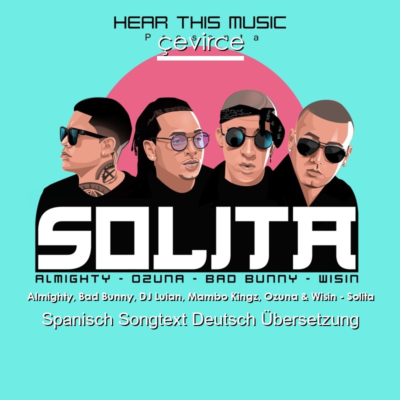 Almighty, Bad Bunny, DJ Luian, Mambo Kingz, Ozuna & Wisin – Solita Spanisch Songtext Deutsch Übersetzung