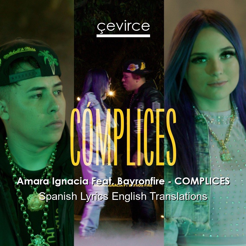 Amara Ignacia Feat. Bayronfire – COMPLICES Spanish Lyrics English Translations