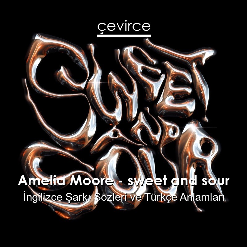 Amelia Moore – sweet and sour İngilizce Şarkı Sözleri Türkçe Anlamları