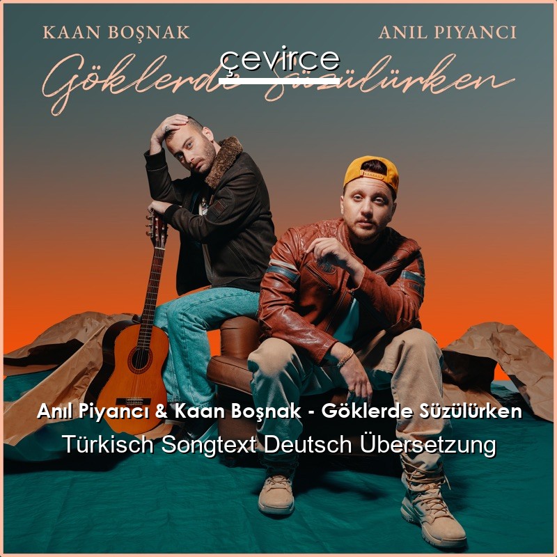 Anıl Piyancı & Kaan Boşnak – Göklerde Süzülürken Türkisch Songtext Deutsch Übersetzung