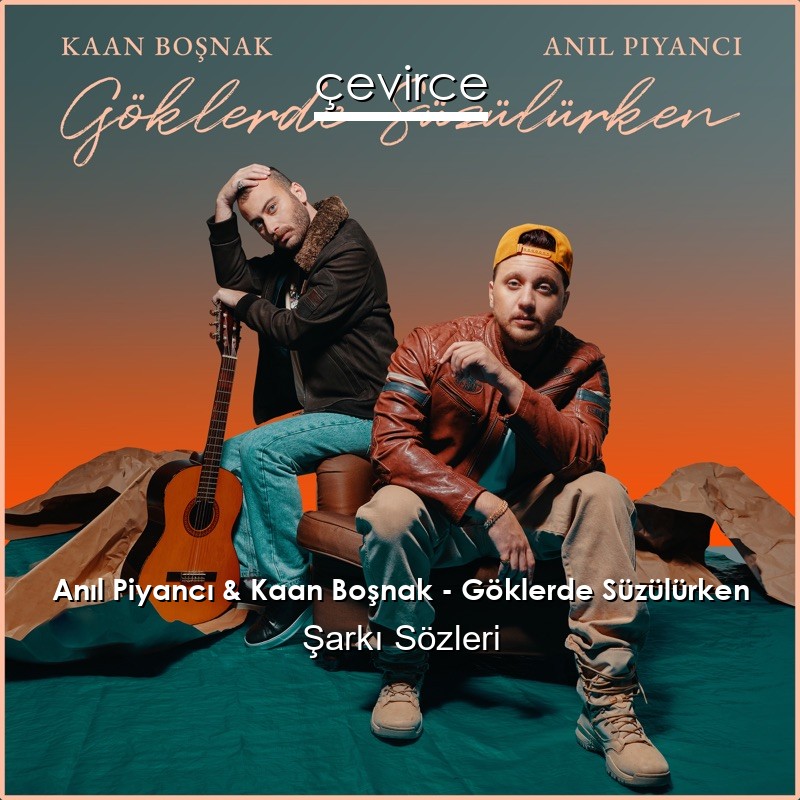 Anıl Piyancı & Kaan Boşnak – Göklerde Süzülürken Şarkı Sözleri