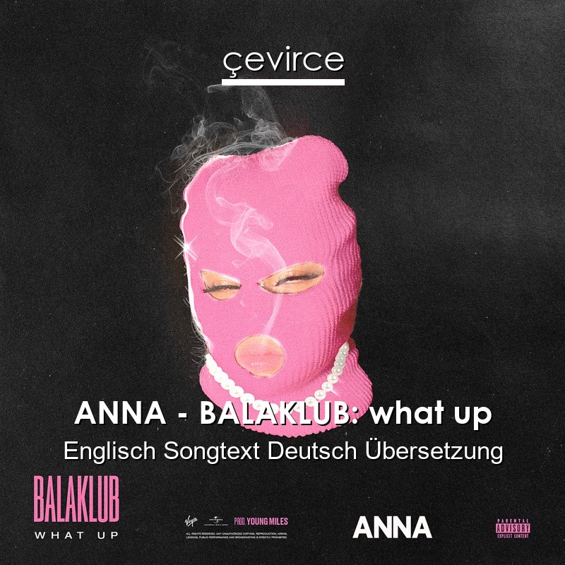 ANNA – BALAKLUB: what up Englisch Songtext Deutsch Übersetzung