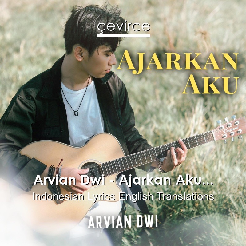 Arvian Dwi – Ajarkan Aku… Indonesian Lyrics English Translations