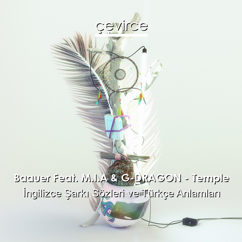 Baauer Feat. M.I.A & G-DRAGON – Temple İngilizce Şarkı Sözleri Türkçe Anlamları