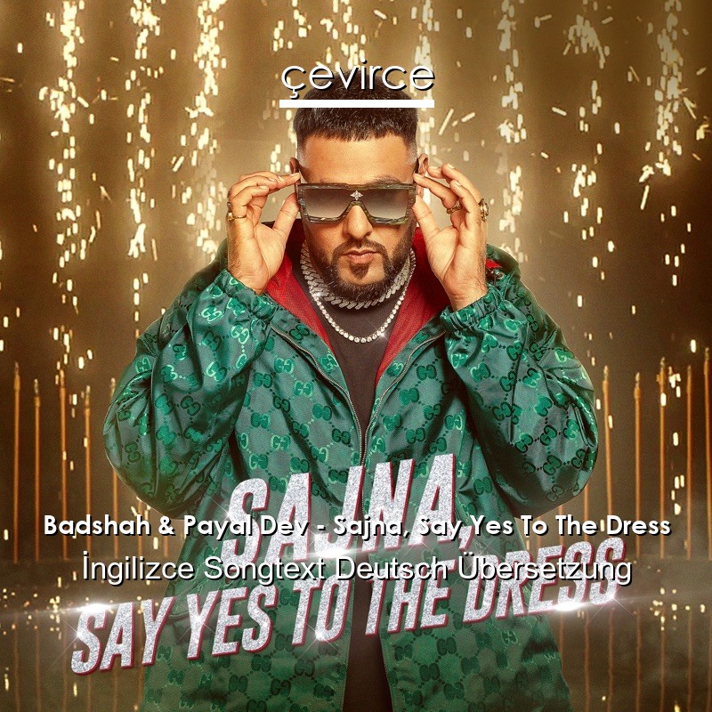 Badshah & Payal Dev – Sajna, Say Yes To The Dress  Songtext Deutsch Übersetzung