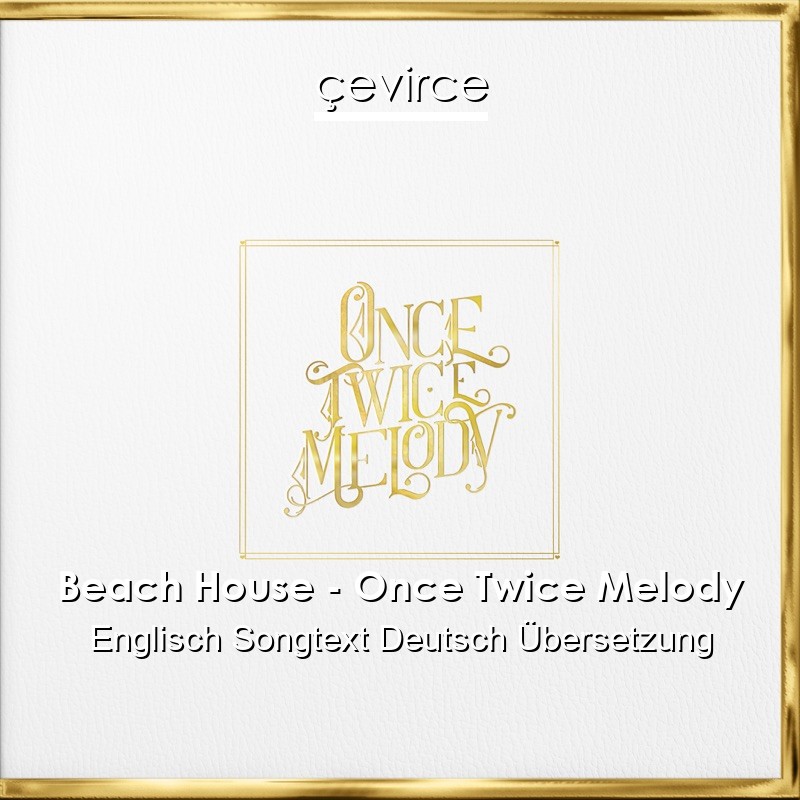 Beach House – Once Twice Melody Englisch Songtext Deutsch Übersetzung