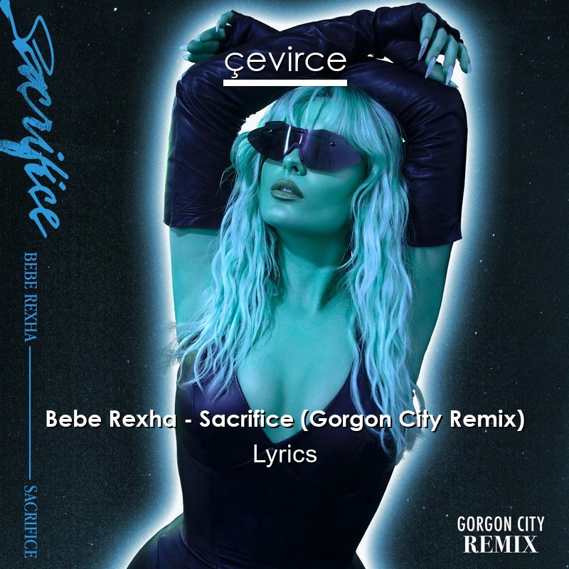 Bebe Rexha – Sacrifice (Gorgon City Remix) Lyrics