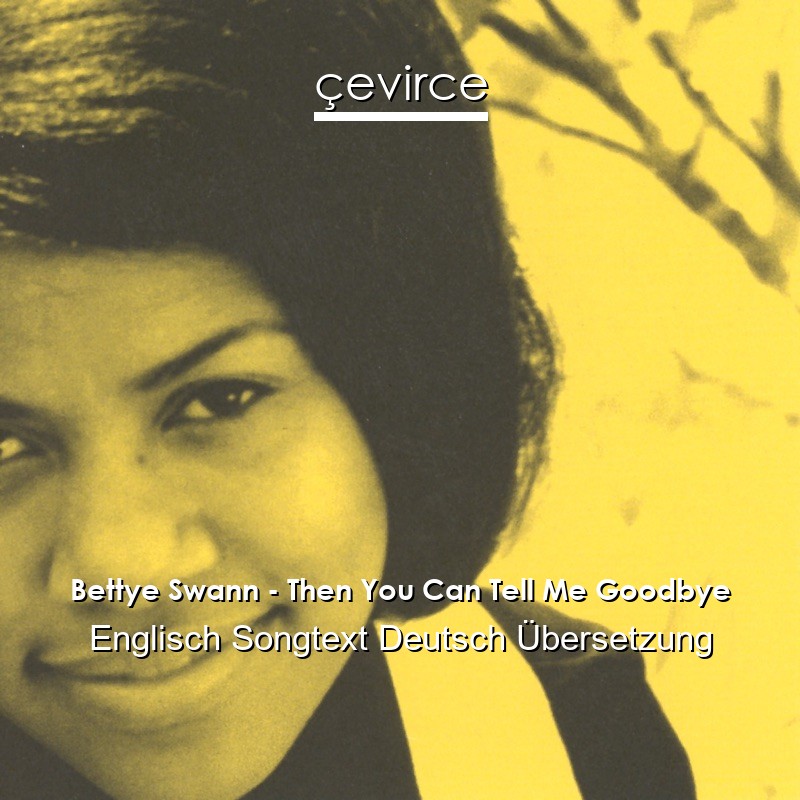 Bettye Swann – Then You Can Tell Me Goodbye Englisch Songtext Deutsch Übersetzung