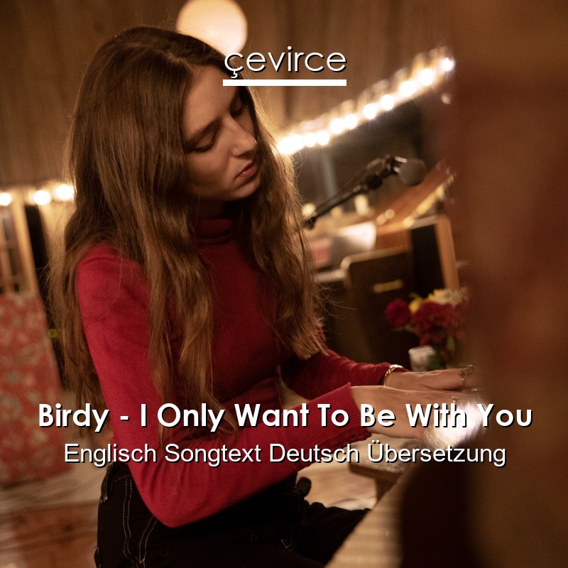 Birdy – I Only Want To Be With You Englisch Songtext Deutsch Übersetzung