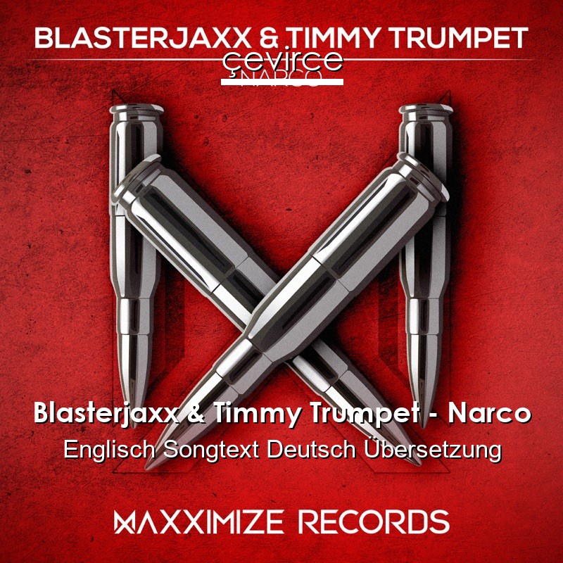 Blasterjaxx & Timmy Trumpet – Narco Englisch Songtext Deutsch Übersetzung