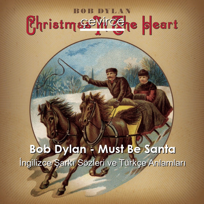 Bob Dylan – Must Be Santa İngilizce Şarkı Sözleri Türkçe Anlamları