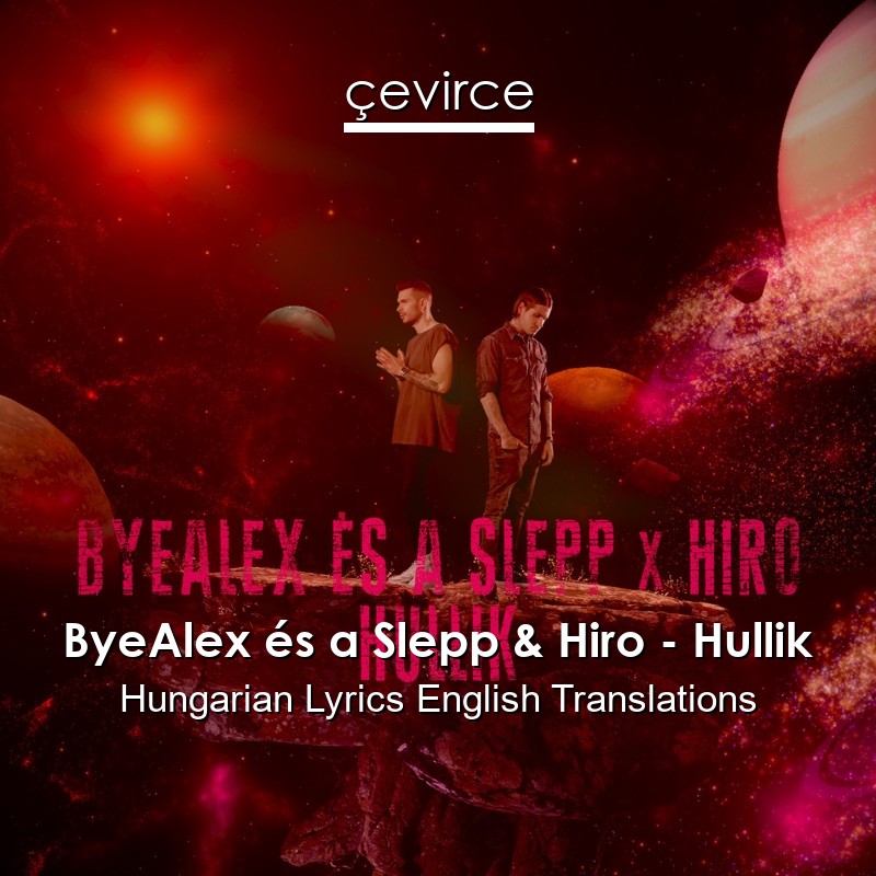 ByeAlex és a Slepp & Hiro – Hullik Hungarian Lyrics English Translations