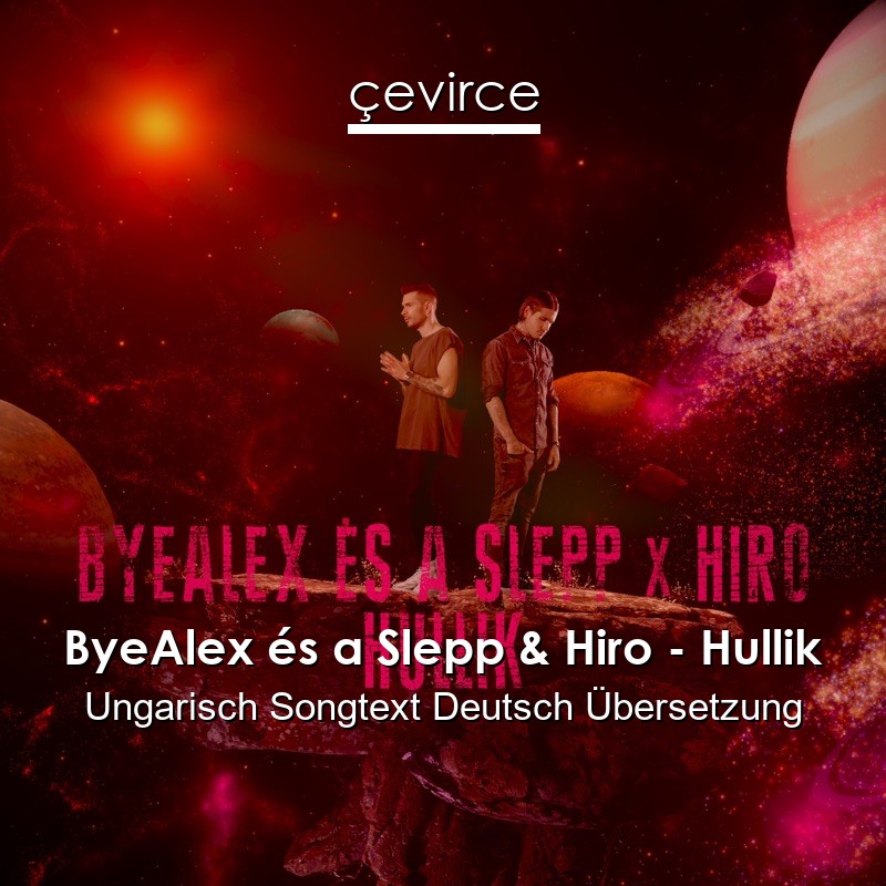 ByeAlex és a Slepp & Hiro – Hullik Ungarisch Songtext Deutsch Übersetzung