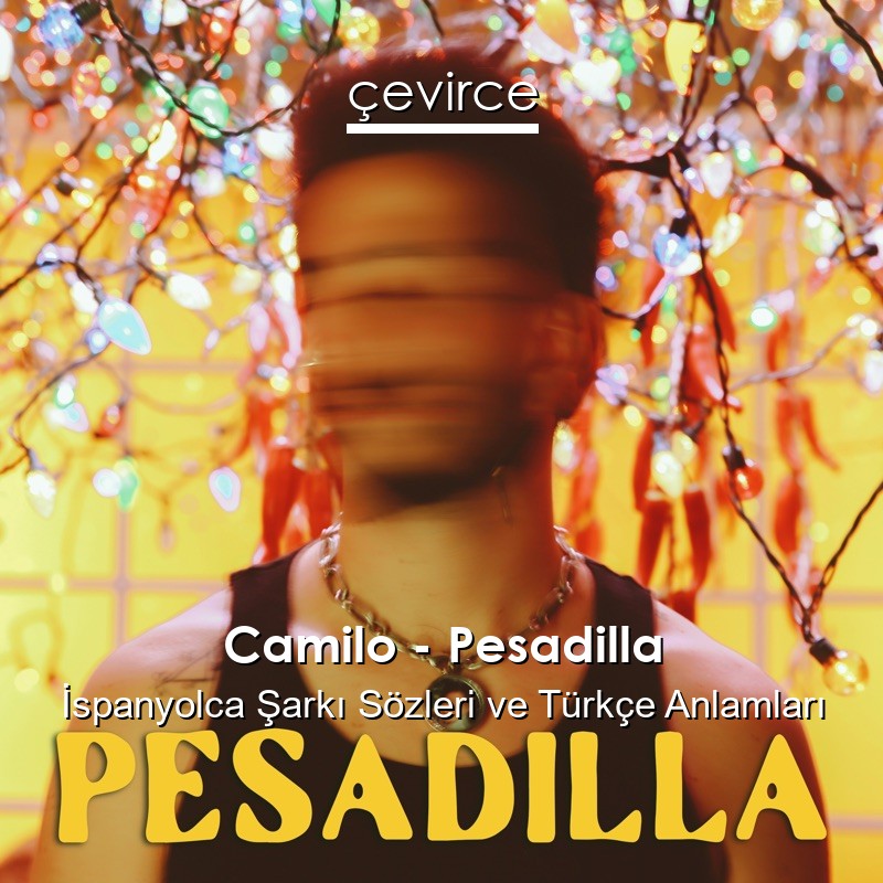 Camilo – Pesadilla İspanyolca Şarkı Sözleri Türkçe Anlamları