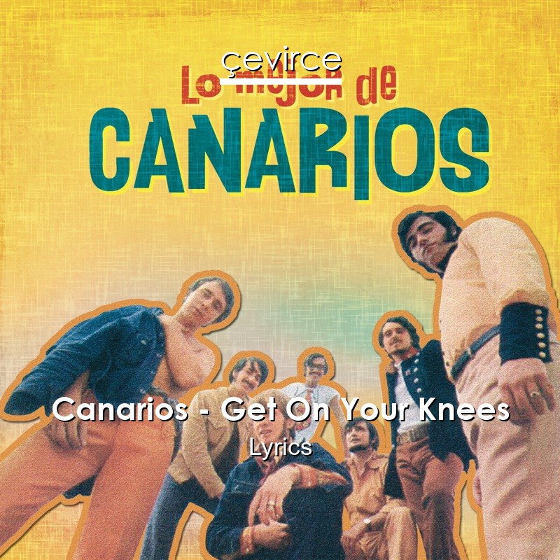 Canarios – Get On Your Knees Lyrics