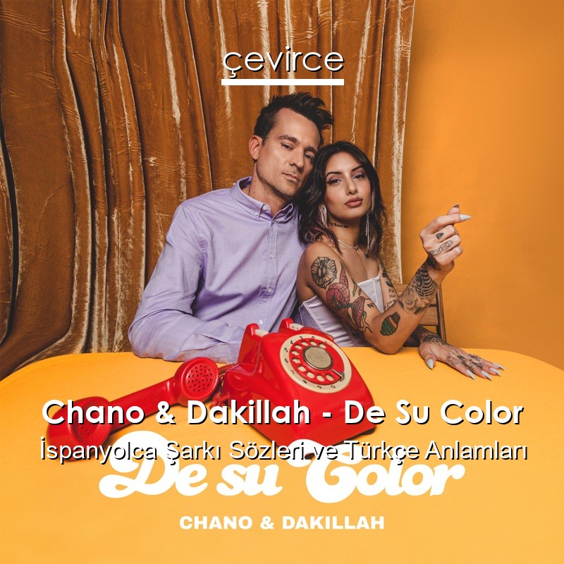 Chano & Dakillah – De Su Color İspanyolca Şarkı Sözleri Türkçe Anlamları