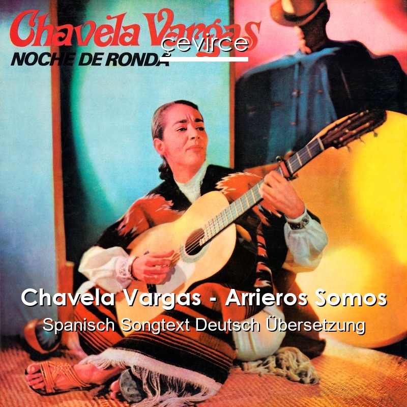 Chavela Vargas – Arrieros Somos Spanisch Songtext Deutsch Übersetzung